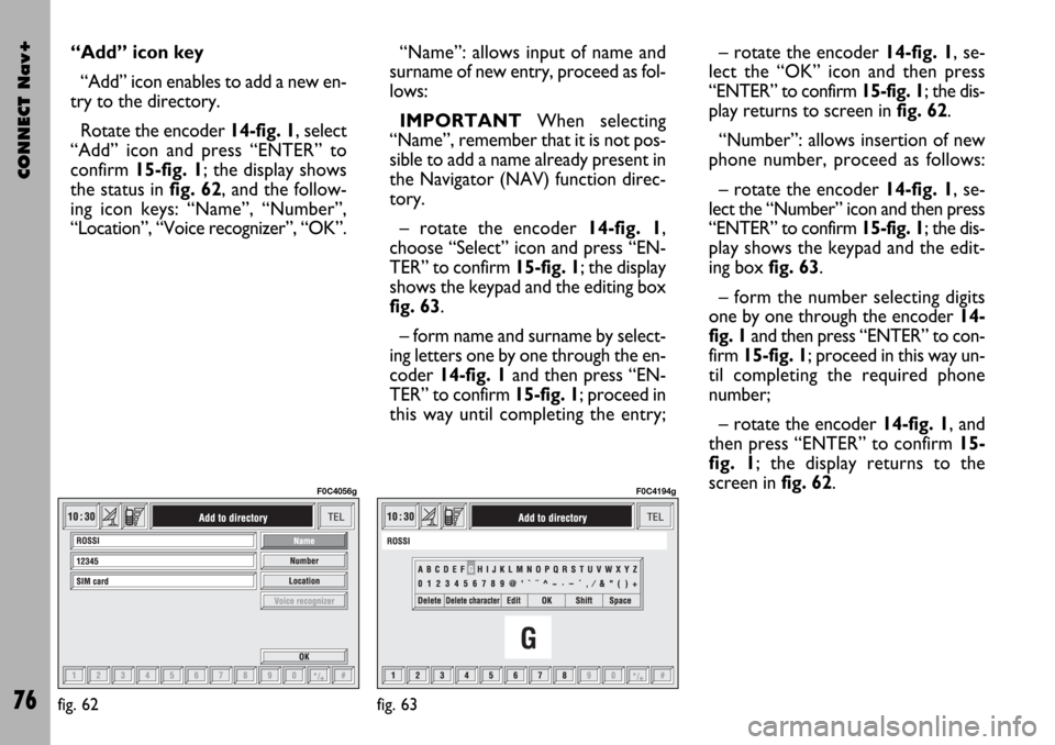 FIAT STILO 2004 1.G Connect NavPlus Manual CONNECT Nav+
76
“Add” icon key
“Add” icon enables to add a new en-
try to the directory.
Rotate the encoder 14-fig. 1, select
“Add” icon and press “ENTER” to
confirm 15-fig. 1; the dis FIAT STILO 2004 1.G Connect NavPlus Manual CONNECT Nav+
76
“Add” icon key
“Add” icon enables to add a new en-
try to the directory.
Rotate the encoder 14-fig. 1, select
“Add” icon and press “ENTER” to
confirm 15-fig. 1; the dis