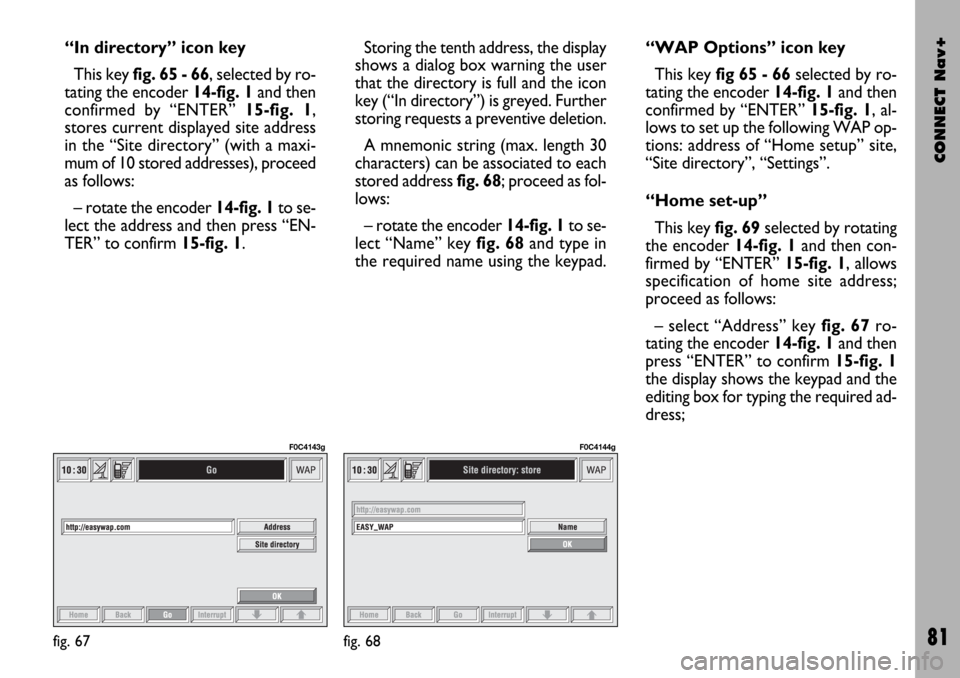 FIAT STILO 2004 1.G Connect NavPlus Manual CONNECT Nav+
81
“In directory” icon key
This key fig. 65 - 66, selected by ro-
tating the encoder 14-fig. 1and then
confirmed by “ENTER” 15-fig. 1,
stores current displayed site address
in the