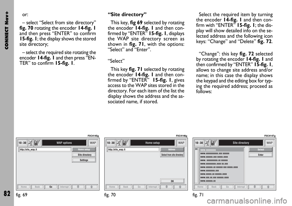 FIAT STILO 2004 1.G Connect NavPlus Manual CONNECT Nav+
82
or:
– select “Select from site directory”
fig. 70rotating the encoder 14-fig. 1
and then press “ENTER” to confirm
15-fig. 1; the display shows the stored
site directory;
– FIAT STILO 2004 1.G Connect NavPlus Manual CONNECT Nav+
82
or:
– select “Select from site directory”
fig. 70rotating the encoder 14-fig. 1
and then press “ENTER” to confirm
15-fig. 1; the display shows the stored
site directory;
–