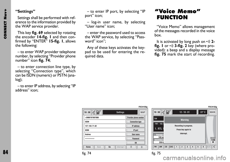 FIAT STILO 2004 1.G Connect NavPlus Manual CONNECT Nav+
84
“Settings”
Settings shall be performed with ref-
erence to the information provided by
the WAP service provider.
This key fig. 69selected by rotating
the encoder 14-fig. 1and then FIAT STILO 2004 1.G Connect NavPlus Manual CONNECT Nav+
84
“Settings”
Settings shall be performed with ref-
erence to the information provided by
the WAP service provider.
This key fig. 69selected by rotating
the encoder 14-fig. 1and then