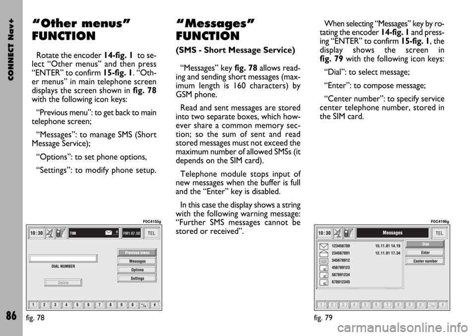 FIAT STILO 2004 1.G Connect NavPlus Manual CONNECT Nav+
86
“Other menus”
FUNCTION
Rotate the encoder 14-fig. 1to se-
lect “Other menus” and then press
“ENTER” to confirm 15-fig. 1. “Oth-
er menus” in main telephone screen
displ