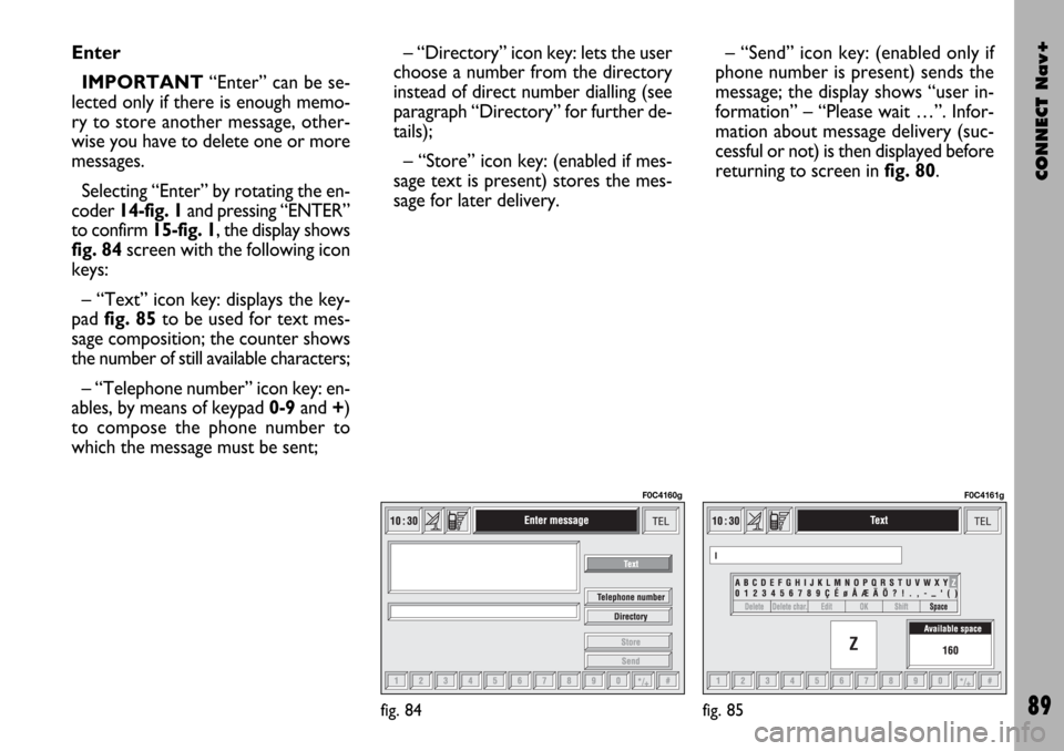 FIAT STILO 2004 1.G Connect NavPlus Manual CONNECT Nav+
89
Enter
IMPORTANT“Enter” can be se-
lected only if there is enough memo-
ry to store another message, other-
wise you have to delete one or more
messages.
Selecting “Enter” by ro FIAT STILO 2004 1.G Connect NavPlus Manual CONNECT Nav+
89
Enter
IMPORTANT“Enter” can be se-
lected only if there is enough memo-
ry to store another message, other-
wise you have to delete one or more
messages.
Selecting “Enter” by ro