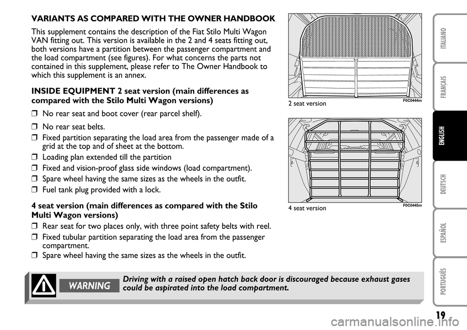 FIAT STILO 2004 1.G MW And Van Supplement Manual 19
FRANÇAIS DEUTSCH ESPAÑOL PORTUGUÊS ITALIANOENGLISH
F0C0444m
VARIANTS AS COMPARED WITH THE OWNER HANDBOOK
This supplement contains the description of the Fiat Stilo Multi Wagon
VAN fitting out. FIAT STILO 2004 1.G MW And Van Supplement Manual 19
FRANÇAIS DEUTSCH ESPAÑOL PORTUGUÊS ITALIANOENGLISH
F0C0444m
VARIANTS AS COMPARED WITH THE OWNER HANDBOOK
This supplement contains the description of the Fiat Stilo Multi Wagon
VAN fitting out.