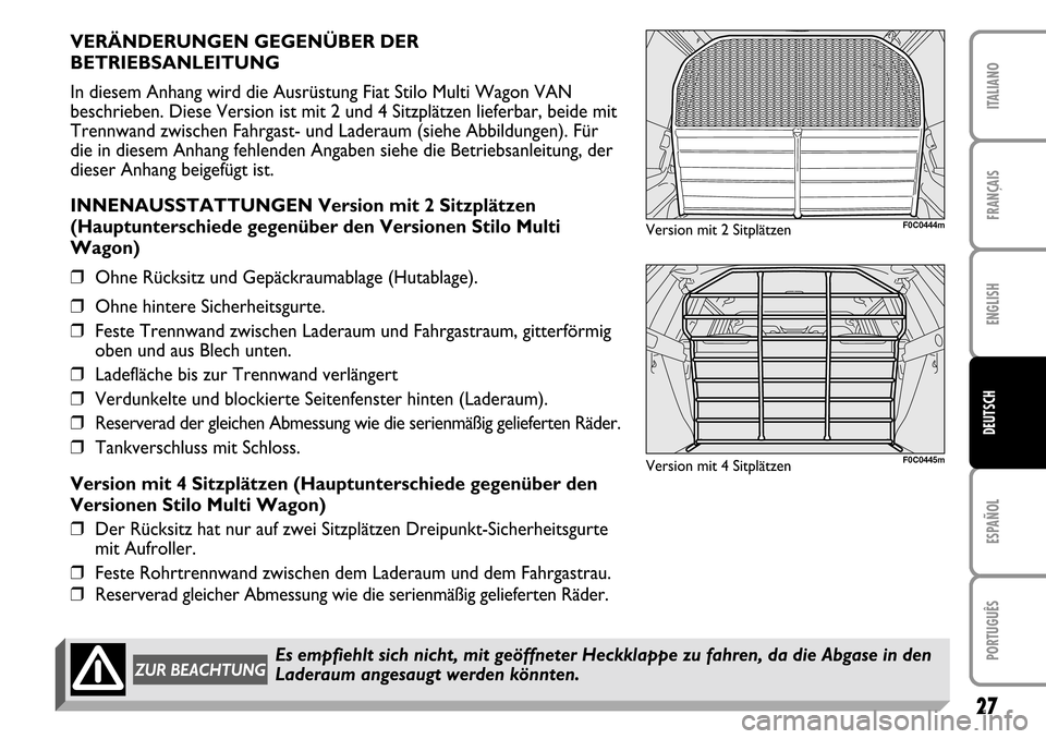 FIAT STILO 2004 1.G MW And Van Supplement Manual 27
FRANÇAIS ENGLISH ESPAÑOL PORTUGUÊS ITALIANODEUTSCH
VERÄNDERUNGEN GEGENÜBER DER
BETRIEBSANLEITUNG
In diesem Anhang wird die Ausrüstung Fiat Stilo Multi Wagon VAN
beschrieben. Diese Version ist FIAT STILO 2004 1.G MW And Van Supplement Manual 27
FRANÇAIS ENGLISH ESPAÑOL PORTUGUÊS ITALIANODEUTSCH
VERÄNDERUNGEN GEGENÜBER DER
BETRIEBSANLEITUNG
In diesem Anhang wird die Ausrüstung Fiat Stilo Multi Wagon VAN
beschrieben. Diese Version ist
