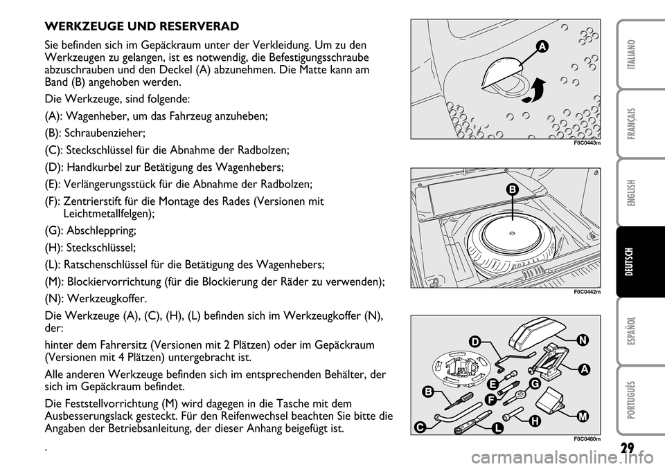 FIAT STILO 2004 1.G MW And Van Supplement Manual 29
FRANÇAIS ENGLISH ESPAÑOL PORTUGUÊS ITALIANODEUTSCH
WERKZEUGE UND RESERVERAD
Sie befinden sich im Gepäckraum unter der Verkleidung. Um zu den
Werkzeugen zu gelangen, ist es notwendig, die Befest FIAT STILO 2004 1.G MW And Van Supplement Manual 29
FRANÇAIS ENGLISH ESPAÑOL PORTUGUÊS ITALIANODEUTSCH
WERKZEUGE UND RESERVERAD
Sie befinden sich im Gepäckraum unter der Verkleidung. Um zu den
Werkzeugen zu gelangen, ist es notwendig, die Befest
