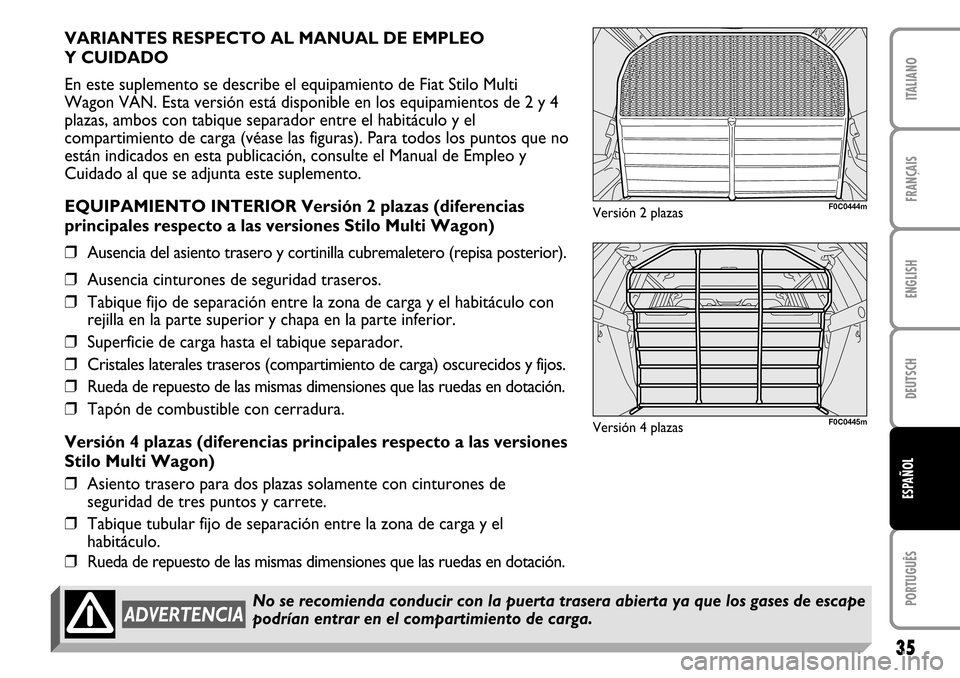 FIAT STILO 2004 1.G MW And Van Supplement Manual 35
FRANÇAIS ENGLISH DEUTSCH PORTUGUÊS ITALIANOESPAÑOL
VARIANTES RESPECTO AL MANUAL DE EMPLEO
Y CUIDADO
En este suplemento se describe el equipamiento de Fiat Stilo Multi
Wagon VAN. Esta versión FIAT STILO 2004 1.G MW And Van Supplement Manual 35
FRANÇAIS ENGLISH DEUTSCH PORTUGUÊS ITALIANOESPAÑOL
VARIANTES RESPECTO AL MANUAL DE EMPLEO
Y CUIDADO
En este suplemento se describe el equipamiento de Fiat Stilo Multi
Wagon VAN. Esta versión