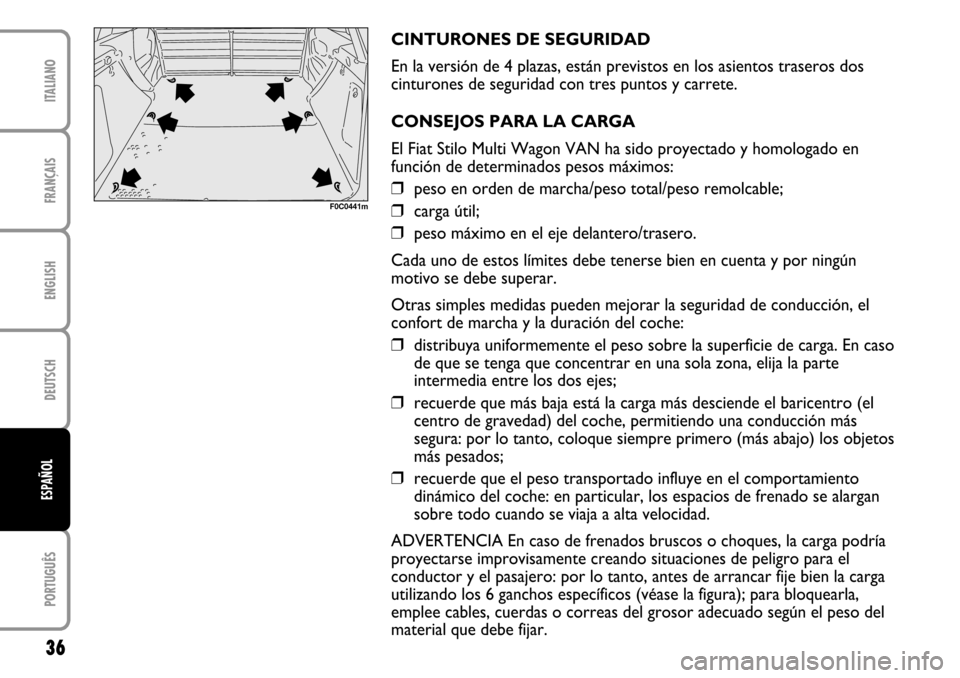 FIAT STILO 2004 1.G MW And Van Supplement Manual FRANÇAISENGLISHDEUTSCHPORTUGUÊSITALIANO36ESPAÑOL
F0C0441m
CINTURONES DE SEGURIDAD 
En la versión de 4 plazas, están previstos en los asientos traseros dos
cinturones de seguridad con tres puntos 