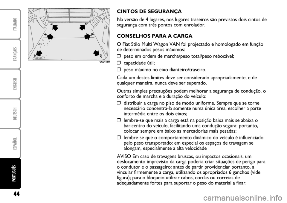 FIAT STILO 2004 1.G MW And Van Supplement Manual FRANÇAISENGLISHDEUTSCHESPAÑOLITALIANO44PORTUGUÊS
F0C0441m
CINTOS DE SEGURANÇA
Na versão de 4 lugares, nos lugares traseiros são previstos dois cintos de
segurança com três pontos com enrolador FIAT STILO 2004 1.G MW And Van Supplement Manual FRANÇAISENGLISHDEUTSCHESPAÑOLITALIANO44PORTUGUÊS
F0C0441m
CINTOS DE SEGURANÇA
Na versão de 4 lugares, nos lugares traseiros são previstos dois cintos de
segurança com três pontos com enrolador