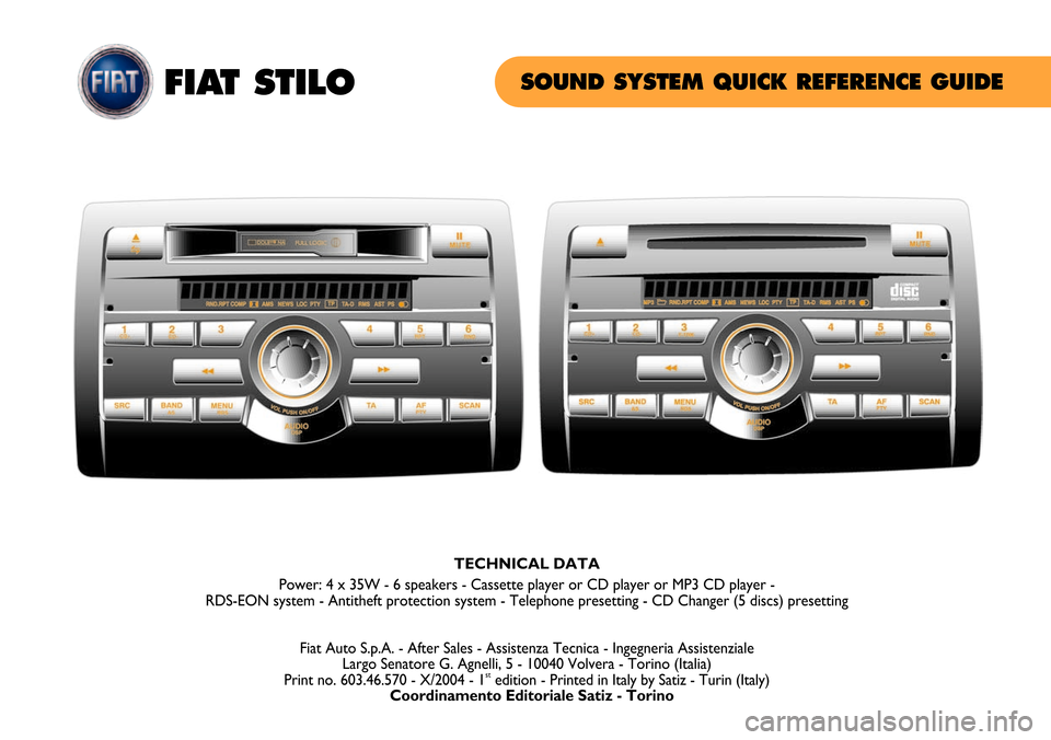 FIAT STILO 2004 1.G Radio Quick Reference Guide FIAT STILOSOUND SYSTEM QUICK REFERENCE GUIDE
TECHNICAL DATA
Power: 4 x 35W - 6 speakers - Cassette player or CD player or MP3 CD player -
RDS-EON system - Antitheft protection system - Telephone pres FIAT STILO 2004 1.G Radio Quick Reference Guide FIAT STILOSOUND SYSTEM QUICK REFERENCE GUIDE
TECHNICAL DATA
Power: 4 x 35W - 6 speakers - Cassette player or CD player or MP3 CD player -
RDS-EON system - Antitheft protection system - Telephone pres