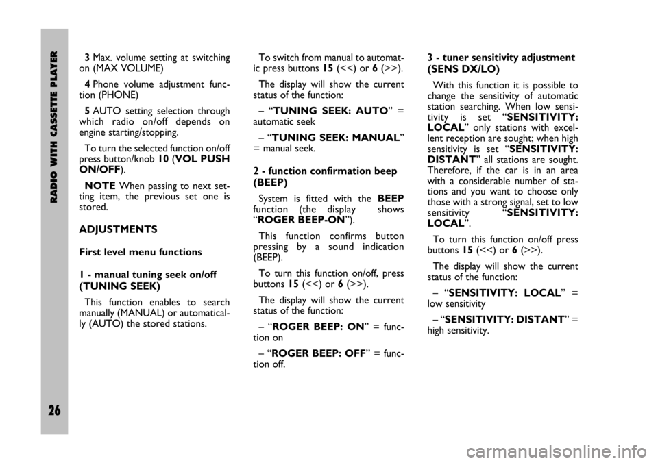 FIAT STILO 2005 1.G Radio Manual 26 Nero Testo 603.46.306 Radio Stilo gb
RADIO WITH CASSETTE PLAYER
26
To switch from manual to automat-
ic press buttons 15(<<) or 6(>>).
The  display  will  show  the  current
status of the function: