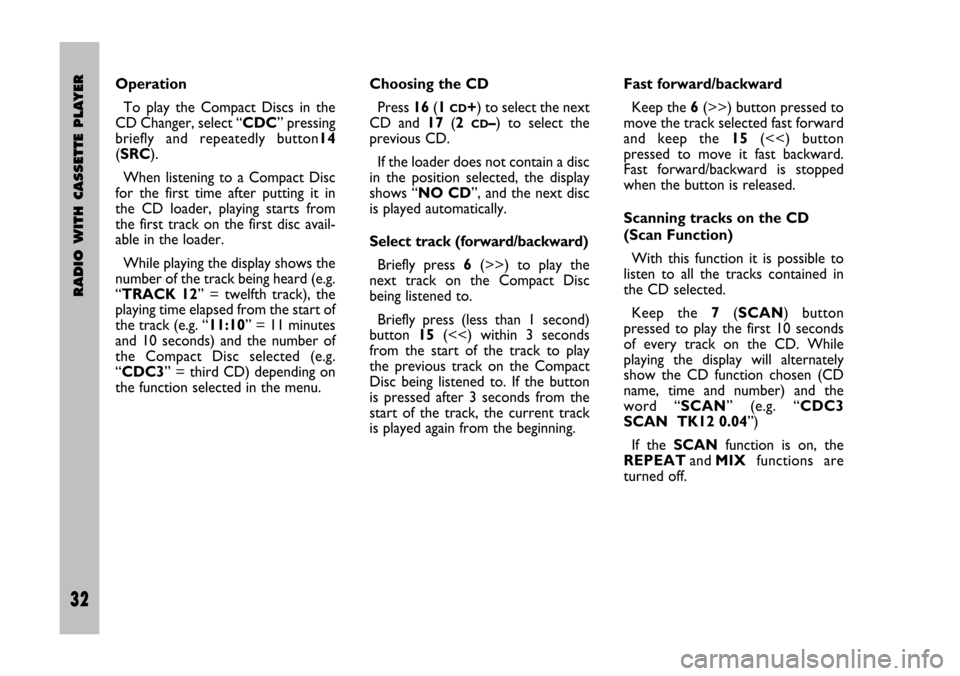 FIAT STILO 2005 1.G Radio Manual 32 Nero Testo 603.46.306 Radio Stilo gb
RADIO WITH CASSETTE PLAYER
32
Choosing the CD
Press 16(1
CD+) to select the next
CD and 17(2
CD–) to select the
previous CD.
If the loader does not con FIAT STILO 2005 1.G Radio Manual 32 Nero Testo 603.46.306 Radio Stilo gb
RADIO WITH CASSETTE PLAYER
32
Choosing the CD
Press 16(1
CD+) to select the next
CD and 17(2
CD–) to select the
previous CD.
If the loader does not con