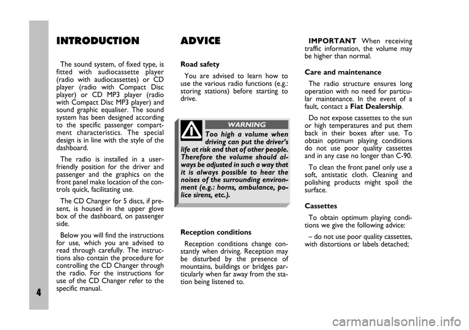 FIAT STILO 2005 1.G Radio Manual 4 Nero Testo 603.46.306 Radio Stilo gb
4
INTRODUCTION ADVICE
The  sound  system,  of  fixed  type,  is
fitted  with  audiocassette  player
(radio  with  audiocassettes)  or  CD
player  (radio  with  C