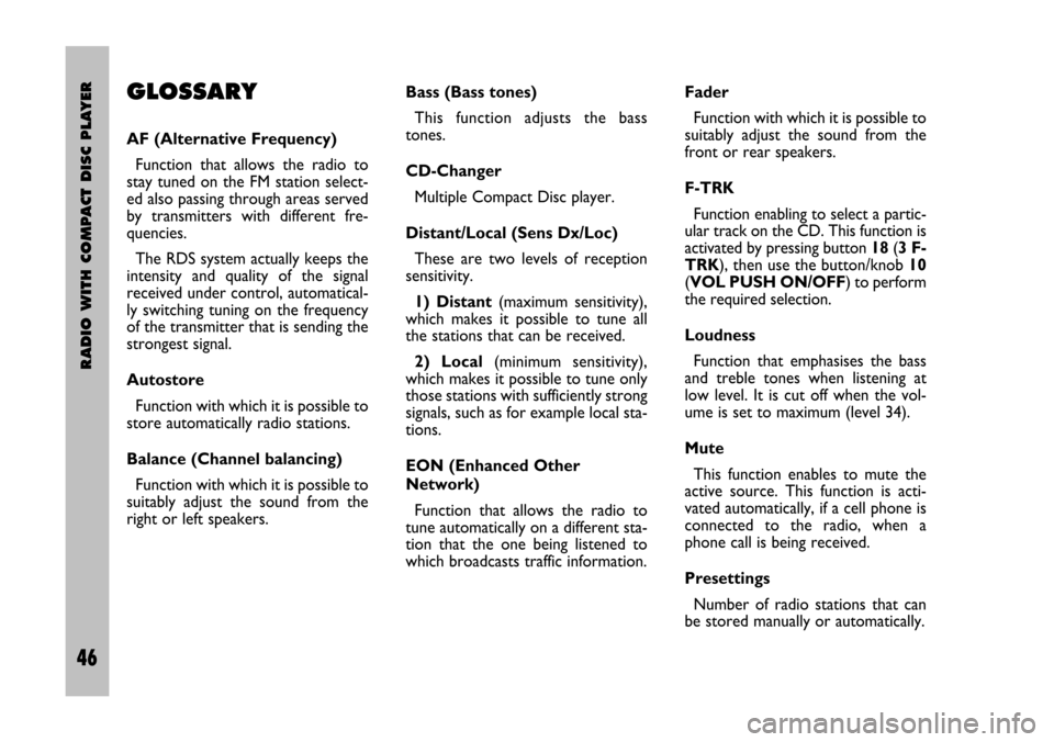 FIAT STILO 2005 1.G Radio Manual 46 Nero Testo 603.46.306 Radio Stilo gb
RADIO WITH COMPACT DISC PLAYER
46
GLOSSARY
AF (Alternative Frequency)
Function  that  allows  the  radio  to
stay  tuned  on  the  FM  station  select-
ed also 