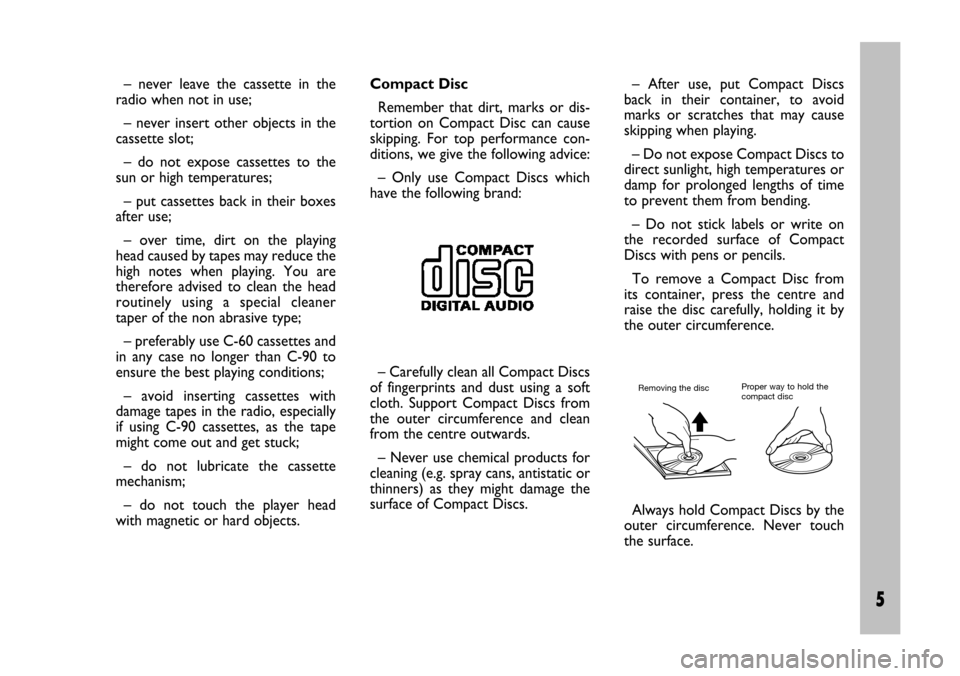FIAT STILO 2005 1.G Radio Manual 5 Nero- Testo 603.46.306 Radio Stilo gb
5
Compact Disc
Remember  that  dirt,  marks  or  dis-
tortion  on  Compact  Disc  can  cause
skipping.  For  top  performance  con-
ditions, we give the followi