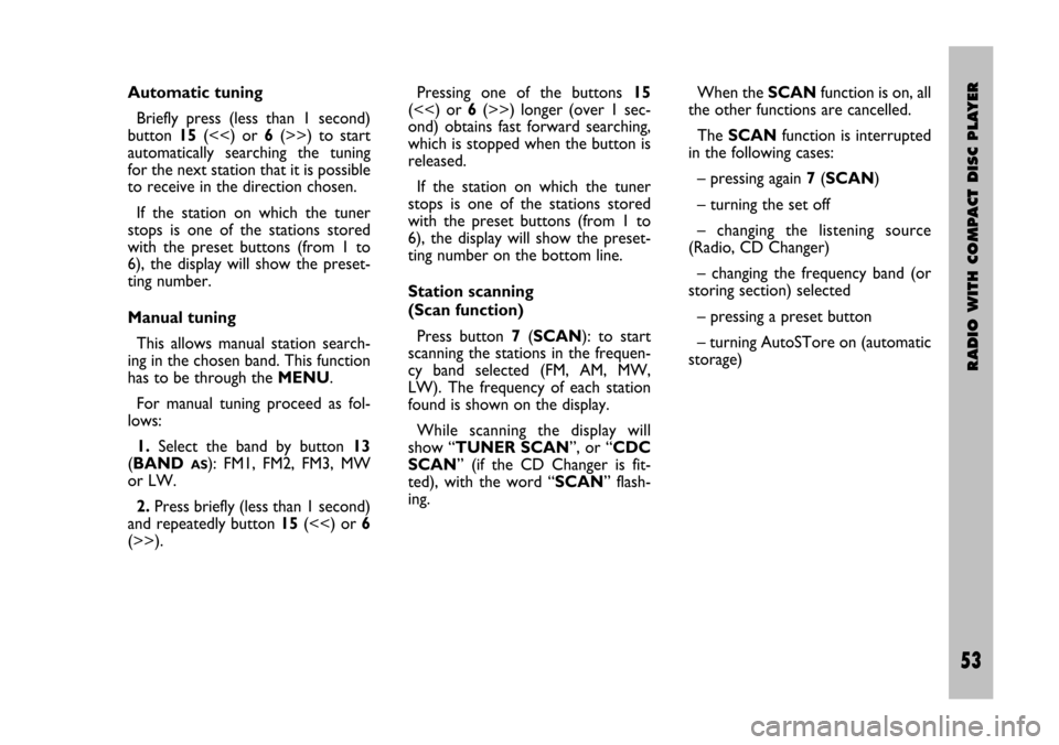 FIAT STILO 2005 1.G Radio Manual RADIO WITH COMPACT DISC PLAYER
53 Nero- Testo 603.46.306 Radio Stilo gb
53
Automatic tuning
Briefly  press  (less  than  1  second)
button 15(<<)  or 6(>>)  to  start
automatically  searching  the  tu