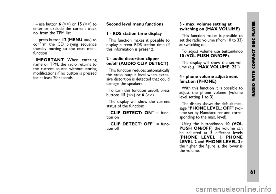 FIAT STILO 2005 1.G Radio Manual RADIO WITH COMPACT DISC PLAYER
61 Nero- Testo 603.46.306 Radio Stilo gb
61
– use button 6(>>) or 15(<<) to
enter or exclude the current track
no. from the TPM list
– press button 12(MENU
RDS FIAT STILO 2005 1.G Radio Manual RADIO WITH COMPACT DISC PLAYER
61 Nero- Testo 603.46.306 Radio Stilo gb
61
– use button 6(>>) or 15(<<) to
enter or exclude the current track
no. from the TPM list
– press button 12(MENU
RDS