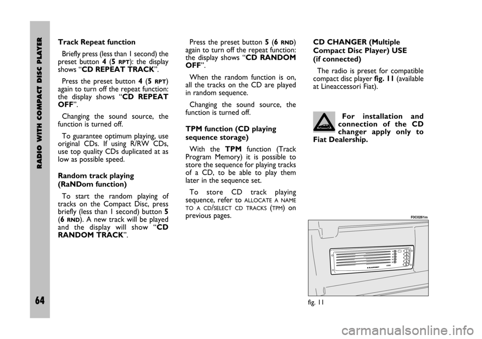 FIAT STILO 2005 1.G Radio Manual 64 Nero Testo 603.46.306 Radio Stilo gb
RADIO WITH COMPACT DISC PLAYER
64
CD CHANGER (Multiple
Compact Disc Player) USE
(if connected)
The radio is preset for compatible
compact disc player fig. FIAT STILO 2005 1.G Radio Manual 64 Nero Testo 603.46.306 Radio Stilo gb
RADIO WITH COMPACT DISC PLAYER
64
CD CHANGER (Multiple
Compact Disc Player) USE
(if connected)
The radio is preset for compatible
compact disc player fig.