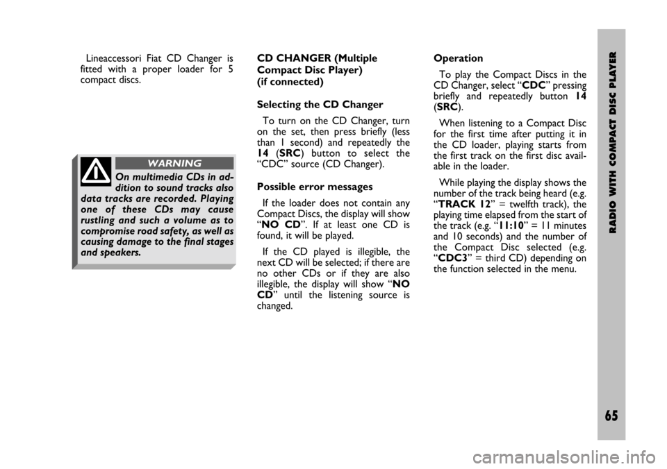 FIAT STILO 2005 1.G Radio Manual RADIO WITH COMPACT DISC PLAYER
65 Nero- Testo 603.46.306 Radio Stilo gb
65
CD CHANGER (Multiple
Compact Disc Player)
(if connected)
Selecting the CD Changer
To turn on the CD Changer, turn
on t FIAT STILO 2005 1.G Radio Manual RADIO WITH COMPACT DISC PLAYER
65 Nero- Testo 603.46.306 Radio Stilo gb
65
CD CHANGER (Multiple
Compact Disc Player)
(if connected)
Selecting the CD Changer
To turn on the CD Changer, turn
on t