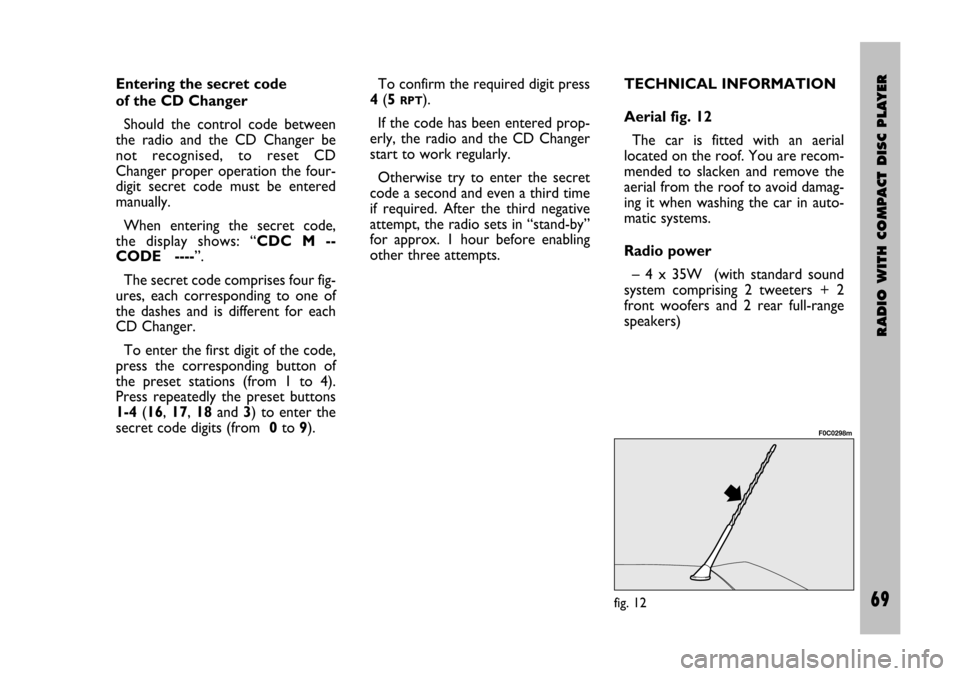 FIAT STILO 2005 1.G Radio Manual RADIO WITH COMPACT DISC PLAYER
69 Nero- Testo 603.46.306 Radio Stilo gb
69
Entering the secret code
of the CD Changer
Should the control code between
the radio and the CD Changer be
not rec FIAT STILO 2005 1.G Radio Manual RADIO WITH COMPACT DISC PLAYER
69 Nero- Testo 603.46.306 Radio Stilo gb
69
Entering the secret code
of the CD Changer
Should the control code between
the radio and the CD Changer be
not rec