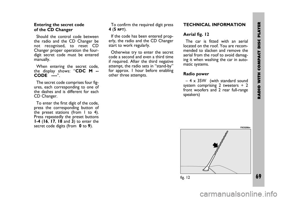 FIAT STILO 2005 1.G Radio Manual RADIO WITH COMPACT DISC PLAYER
69 Nero- Testo 603.46.306 Radio Stilo gb
69
Entering the secret code
of the CD Changer
Should  the  control  code  between
the  radio  and  the  CD  Changer  be
not  rec