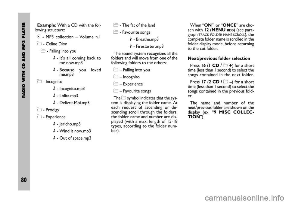 FIAT STILO 2005 1.G Radio Manual 80 Nero Testo 603.46.306 Radio Stilo gb
RADIO WITH CD AND MP3 PLAYER
80
Example: With a CD with the fol-
lowing structure:
+-  MP3  collection  –  Volume  n.1
*- Celine Dion
*- Falling into you
|- I