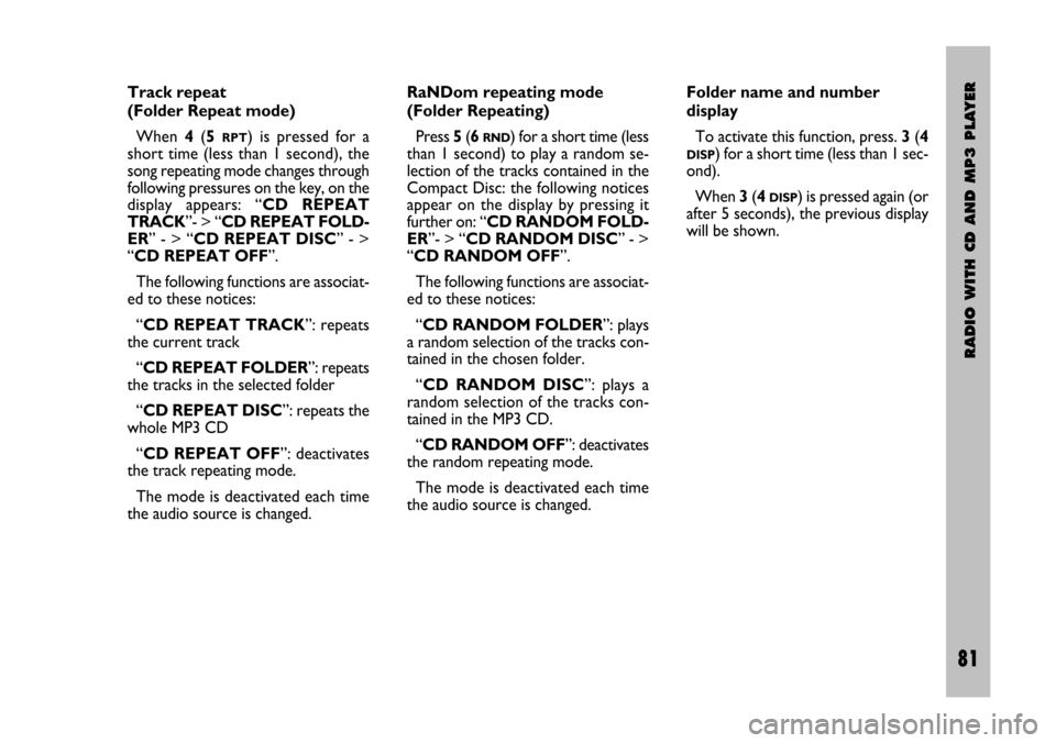 FIAT STILO 2005 1.G Radio Manual RADIO WITH CD AND MP3 PLAYER
81 Nero Testo 603.46.306 Radio Stilo gb
81
Track repeat
(Folder Repeat mode)
When 4(5 
RPT)  is  pressed  for  a
short time (less than 1 second), the
song repeating mode c