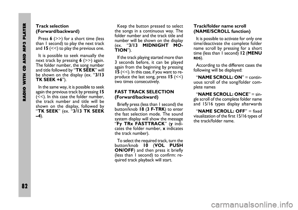 FIAT STILO 2005 1.G Radio Manual 82 Nero Testo 603.46.306 Radio Stilo gb
RADIO WITH CD AND MP3 PLAYER
82
Track selection
(Forward/backward)
Press 6(>>) for a short time (less
than 1 second) to play the next track
and 15(<<) to play t