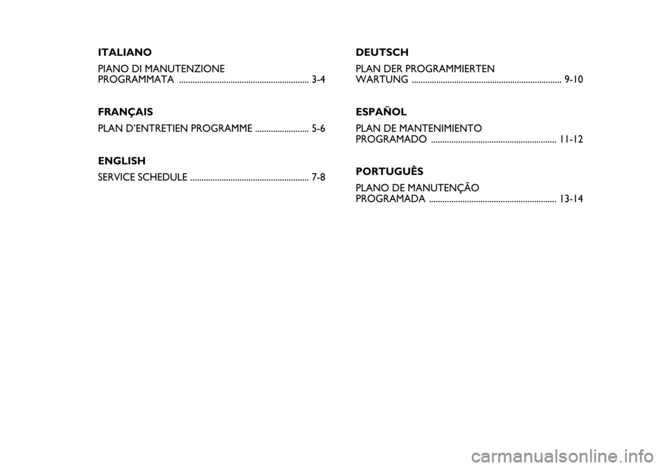 FIAT STILO 2005 1.G Service Schedule ITALIANO
PIANO DI MANUTENZIONE 
PROGRAMMATA  .......................................................... 3-4
FRANÇAIS
PLAN D’ENTRETIEN PROGRAMME ........................ 5-6
ENGLISH
SERVICE SCHEDULE