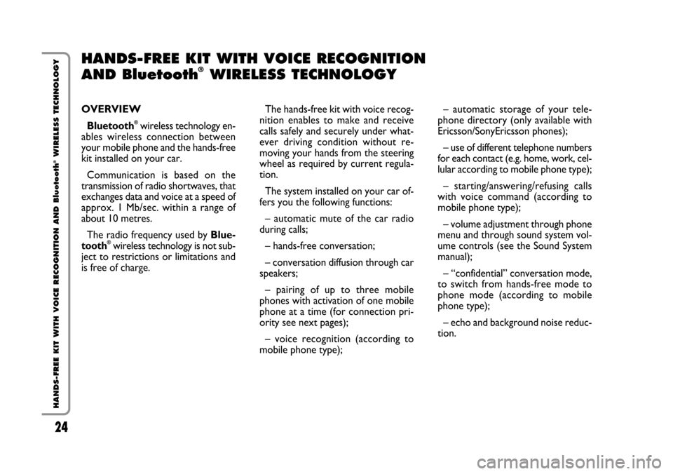 FIAT STILO 2006 1.G Bluetooth Manual 24 Nero Testo - 603.46.564 STILO BLUETOOTH
24
HANDS-FREE KIT WITH VOICE RECOGNITION AND Bluetooth
®WIRELESS TECHNOLOGY
OVERVIEW
Bluetooth
®wireless technology en-
ables  wireless  connection  betwee