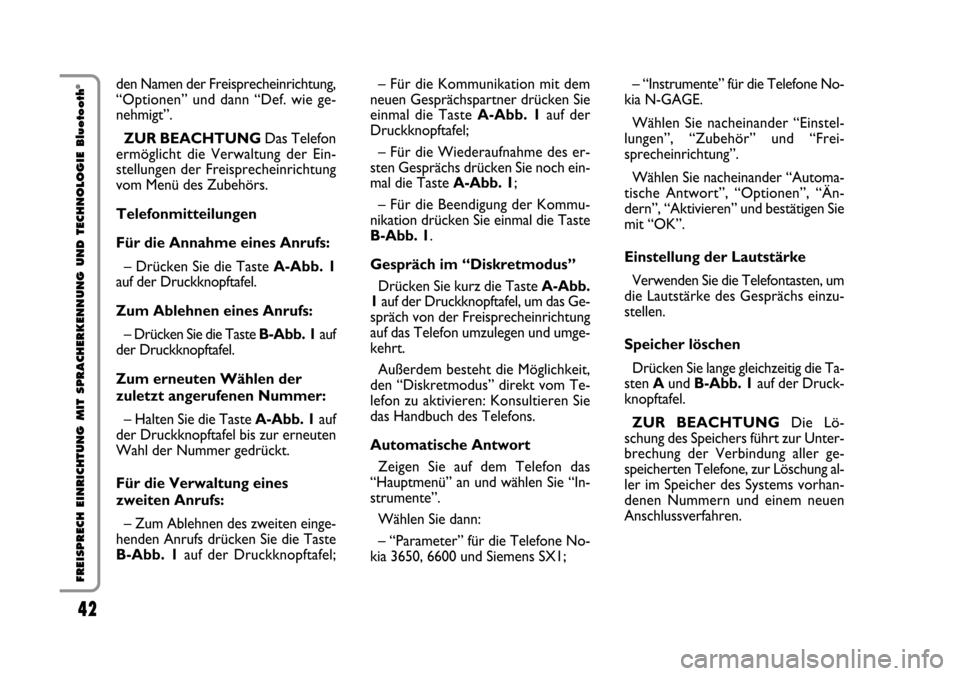 FIAT STILO 2006 1.G Bluetooth Manual 42 Nero Testo - 603.46.564 STILO BLUETOOTH
42
FREISPRECH EINRICHTUNG MIT SPRACHERKENNUNG UND TECHNOLOGIE Bluetooth
®– Für die Kommunikation mit dem
neuen Gesprächspartner drücken Sie
einmal  die