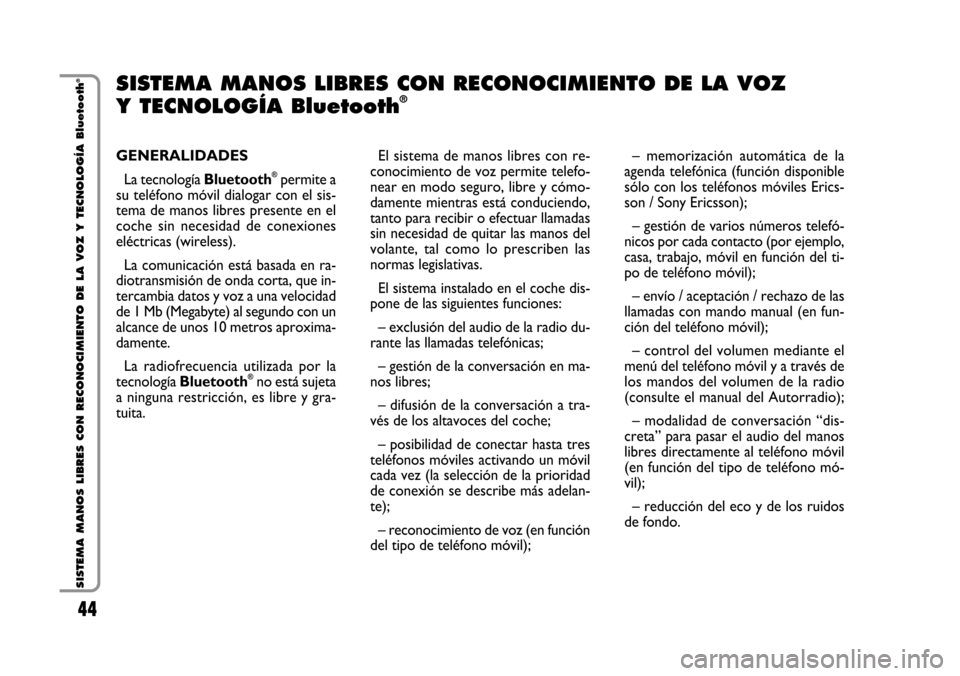 FIAT STILO 2006 1.G Bluetooth Manual 44 Nero Testo - 603.46.564 STILO BLUETOOTH
44
SISTEMA MANOS LIBRES CON RECONOCIMIENTO DE LA VOZ Y TECNOLOGÍA Bluetooth
®
GENERALIDADES
La tecnología Bluetooth
®permite a
su teléfono móvil dialog