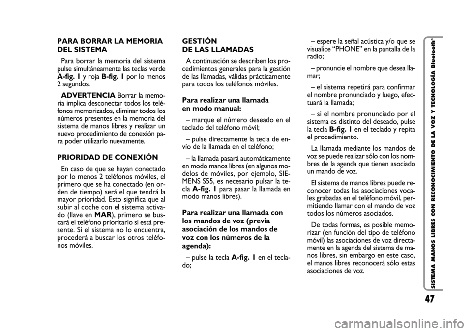 FIAT STILO 2006 1.G Bluetooth Manual 47 Nero Testo - 603.46.564 STILO BLUETOOTH
47
SISTEMA MANOS LIBRES CON RECONOCIMIENTO DE LA VOZ Y TECNOLOGÍA Bluetooth
®PARA BORRAR LA MEMORIA 
DEL SISTEMA
Para  borrar  la  memoria  del  sistema
pu