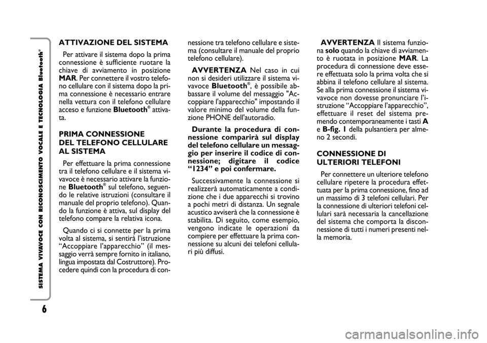 FIAT STILO 2006 1.G Bluetooth Manual 6 Nero Testo - 603.46.564 STILO BLUETOOTH
6
SISTEMA VIVAVOCE CON RICONOSCIMENTO VOCALE E TECNOLOGIA Bluetooth
®ATTIVAZIONE DEL SISTEMA
Per attivare il sistema dopo la prima
connessione è sufficie FIAT STILO 2006 1.G Bluetooth Manual 6 Nero Testo - 603.46.564 STILO BLUETOOTH
6
SISTEMA VIVAVOCE CON RICONOSCIMENTO VOCALE E TECNOLOGIA Bluetooth
®ATTIVAZIONE DEL SISTEMA
Per attivare il sistema dopo la prima
connessione è sufficie