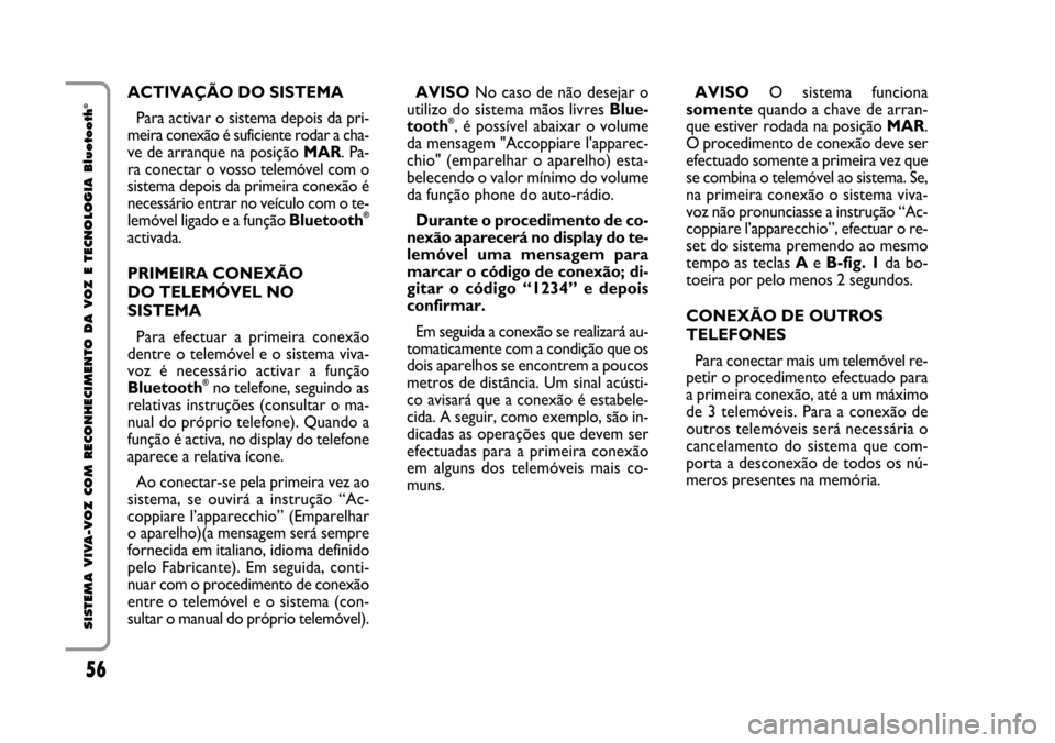 FIAT STILO 2006 1.G Bluetooth Manual 56 Nero Testo - 603.46.564 STILO BLUETOOTH
56
SISTEMA VIVA-VOZ COM RECONHECIMENTO DA VOZ E TECNOLOGIA Bluetooth
®ACTIVAÇÃO DO SISTEMA
Para activar o sistema depois da pri-
meira conexão é sufici FIAT STILO 2006 1.G Bluetooth Manual 56 Nero Testo - 603.46.564 STILO BLUETOOTH
56
SISTEMA VIVA-VOZ COM RECONHECIMENTO DA VOZ E TECNOLOGIA Bluetooth
®ACTIVAÇÃO DO SISTEMA
Para activar o sistema depois da pri-
meira conexão é sufici