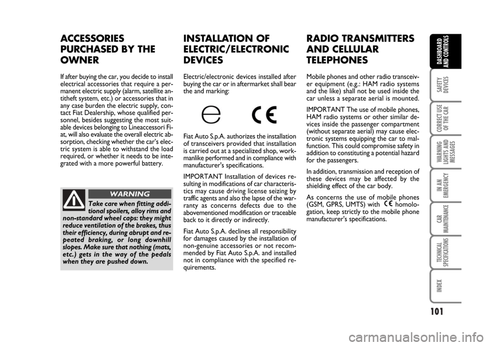 FIAT STILO 2006 1.G Owners Manual 101
SAFETY
DEVICES
CORRECT USE
OF THE CAR
WARNING
LIGHTS AND
MESSAGES
IN AN
EMERGENCY
CAR
MAINTENANCE
TECHNICAL
SPECIFICATIONS
INDEX
DASHBOARD
AND CONTROLS
ACCESSORIES
PURCHASED BY THE
OWNER
If after 