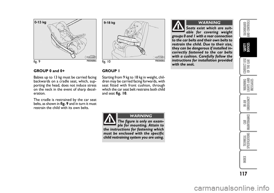FIAT STILO 2006 1.G Owners Manual 117
CORRECT USE
OF THE CAR
WARNING
LIGHTS AND
MESSAGES
IN AN
EMERGENCY
CAR
MAINTENANCE
TECHNICAL
SPECIFICATIONS
INDEX
DASHBOARD
AND CONTROLS
SAFETY
DEVICES
GROUP 0 and 0+
Babies up to 13 kg must be ca FIAT STILO 2006 1.G Owners Manual 117
CORRECT USE
OF THE CAR
WARNING
LIGHTS AND
MESSAGES
IN AN
EMERGENCY
CAR
MAINTENANCE
TECHNICAL
SPECIFICATIONS
INDEX
DASHBOARD
AND CONTROLS
SAFETY
DEVICES
GROUP 0 and 0+
Babies up to 13 kg must be ca