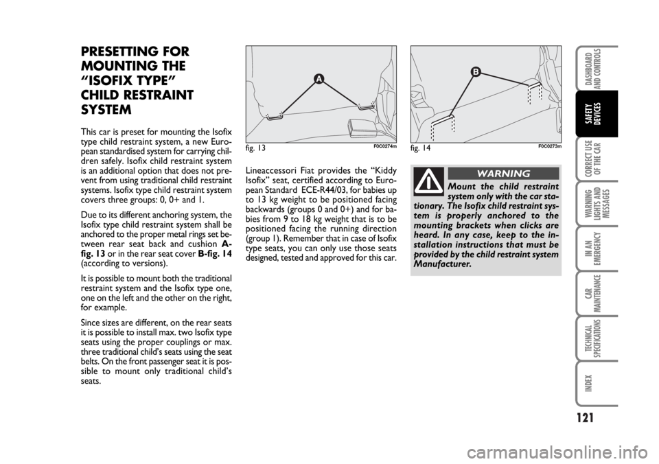 FIAT STILO 2006 1.G Owners Manual 121
CORRECT USE
OF THE CAR
WARNING
LIGHTS AND
MESSAGES
IN AN
EMERGENCY
CAR
MAINTENANCE
TECHNICAL
SPECIFICATIONS
INDEX
DASHBOARD
AND CONTROLS
SAFETY
DEVICES
PRESETTING FOR
MOUNTING THE
“ISOFIX TYPE FIAT STILO 2006 1.G Owners Manual 121
CORRECT USE
OF THE CAR
WARNING
LIGHTS AND
MESSAGES
IN AN
EMERGENCY
CAR
MAINTENANCE
TECHNICAL
SPECIFICATIONS
INDEX
DASHBOARD
AND CONTROLS
SAFETY
DEVICES
PRESETTING FOR
MOUNTING THE
“ISOFIX TYPE