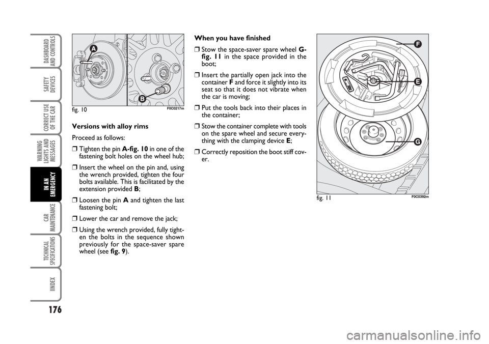 FIAT STILO 2006 1.G Owners Manual 176
WARNING
LIGHTS AND
MESSAGES
CAR
MAINTENANCE
TECHNICAL
SPECIFICATIONS
IINDEX
DASHBOARD
AND CONTROLS
SAFETY
DEVICES
CORRECT USE
OF THE CAR
IN AN
EMERGENCY
Versions with alloy rims
Proceed as follows