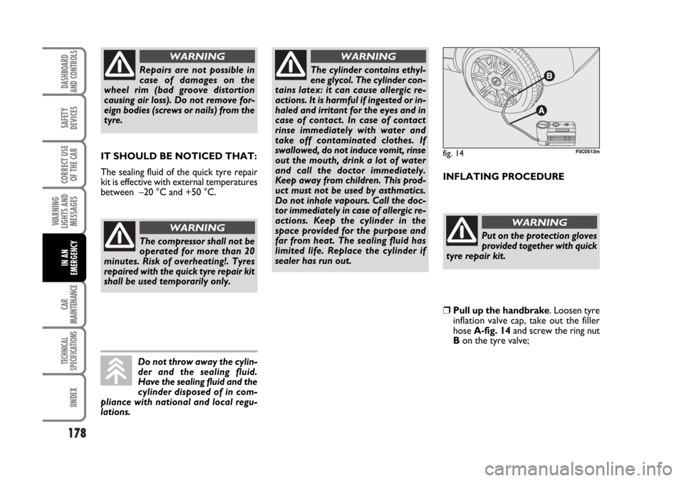 FIAT STILO 2006 1.G Owners Manual 178
WARNING
LIGHTS AND
MESSAGES
CAR
MAINTENANCE
TECHNICAL
SPECIFICATIONS
IINDEX
DASHBOARD
AND CONTROLS
SAFETY
DEVICES
CORRECT USE
OF THE CAR
IN AN
EMERGENCY
IT SHOULD BE NOTICED THAT:
The sealing flui