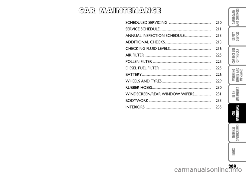 FIAT STILO 2006 1.G Owners Manual 209
WARNING
LIGHTS AND
MESSAGES
TECHNICAL
SPECIFICATIONS
INDEX
DASHBOARD
AND CONTROLS
SAFETY
DEVICES
CORRECT USE
OF THE CAR
IN AN
EMERGENCY
CAR
MAINTENANCE
SCHEDULED SERVICING ....................... FIAT STILO 2006 1.G Owners Manual 209
WARNING
LIGHTS AND
MESSAGES
TECHNICAL
SPECIFICATIONS
INDEX
DASHBOARD
AND CONTROLS
SAFETY
DEVICES
CORRECT USE
OF THE CAR
IN AN
EMERGENCY
CAR
MAINTENANCE
SCHEDULED SERVICING .......................