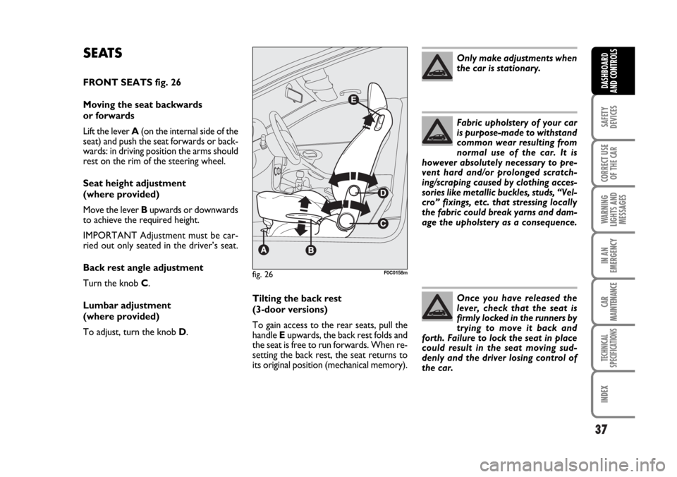 FIAT STILO 2006 1.G Owners Manual 37
SAFETY
DEVICES
CORRECT USE
OF THE CAR
WARNING
LIGHTS AND
MESSAGES
IN AN
EMERGENCY
CAR
MAINTENANCE
TECHNICAL
SPECIFICATIONS
INDEX
DASHBOARD
AND CONTROLS
fig. 26F0C0158m
Fabric upholstery of your car