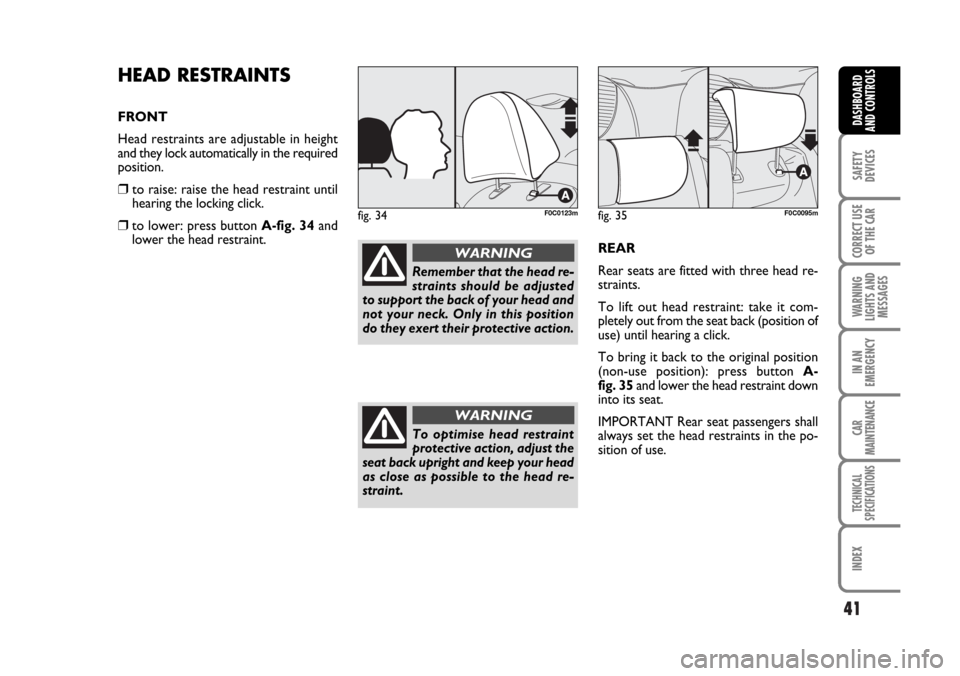 FIAT STILO 2006 1.G Owners Guide 41
SAFETY
DEVICES
CORRECT USE
OF THE CAR
WARNING
LIGHTS AND
MESSAGES
IN AN
EMERGENCY
CAR
MAINTENANCE
TECHNICAL
SPECIFICATIONS
INDEX
DASHBOARD
AND CONTROLS
HEAD RESTRAINTS
FRONT
Head restraints are adj FIAT STILO 2006 1.G Owners Guide 41
SAFETY
DEVICES
CORRECT USE
OF THE CAR
WARNING
LIGHTS AND
MESSAGES
IN AN
EMERGENCY
CAR
MAINTENANCE
TECHNICAL
SPECIFICATIONS
INDEX
DASHBOARD
AND CONTROLS
HEAD RESTRAINTS
FRONT
Head restraints are adj