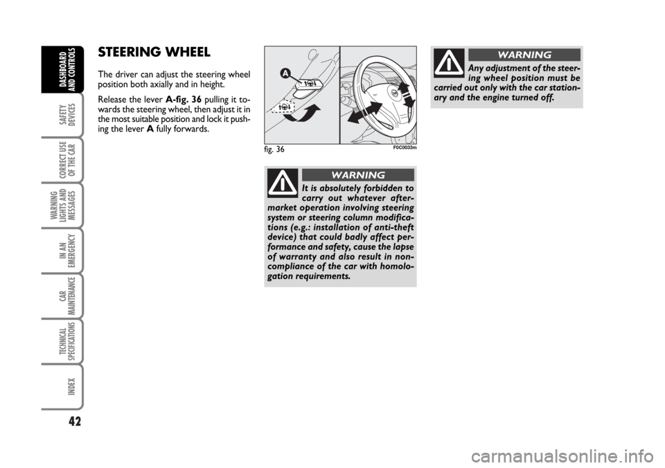 FIAT STILO 2006 1.G Owners Guide 42
SAFETY
DEVICES
CORRECT USE
OF THE CAR
WARNING
LIGHTS AND
MESSAGES
IN AN
EMERGENCY
CAR
MAINTENANCE
TECHNICAL
SPECIFICATIONS
INDEX
DASHBOARD
AND CONTROLS
STEERING WHEEL
The driver can adjust the stee FIAT STILO 2006 1.G Owners Guide 42
SAFETY
DEVICES
CORRECT USE
OF THE CAR
WARNING
LIGHTS AND
MESSAGES
IN AN
EMERGENCY
CAR
MAINTENANCE
TECHNICAL
SPECIFICATIONS
INDEX
DASHBOARD
AND CONTROLS
STEERING WHEEL
The driver can adjust the stee