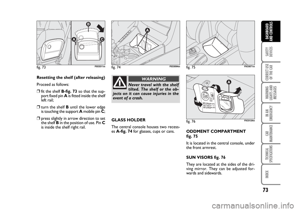FIAT STILO 2006 1.G Repair Manual 73
SAFETY
DEVICES
CORRECT USE
OF THE CAR
WARNING
LIGHTS AND
MESSAGES
IN AN
EMERGENCY
CAR
MAINTENANCE
TECHNICAL
SPECIFICATIONS
INDEX
DASHBOARD
AND CONTROLS
Resetting the shelf (after releasing)
Proceed FIAT STILO 2006 1.G Repair Manual 73
SAFETY
DEVICES
CORRECT USE
OF THE CAR
WARNING
LIGHTS AND
MESSAGES
IN AN
EMERGENCY
CAR
MAINTENANCE
TECHNICAL
SPECIFICATIONS
INDEX
DASHBOARD
AND CONTROLS
Resetting the shelf (after releasing)
Proceed