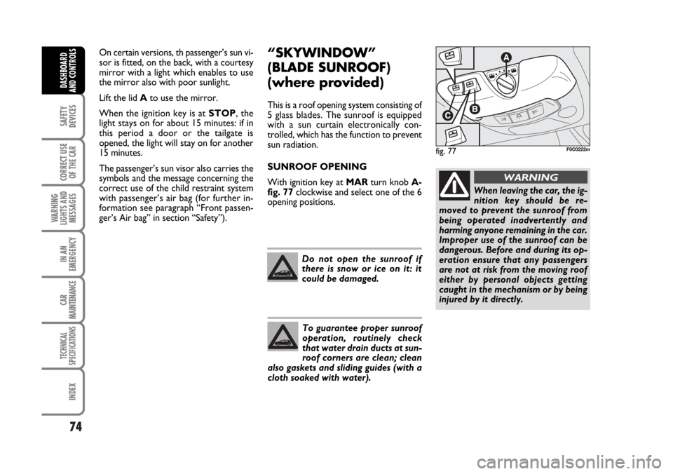 FIAT STILO 2006 1.G Owners Manual 74
SAFETY
DEVICES
CORRECT USE
OF THE CAR
WARNING
LIGHTS AND
MESSAGES
IN AN
EMERGENCY
CAR
MAINTENANCE
TECHNICAL
SPECIFICATIONS
INDEX
DASHBOARD
AND CONTROLS
On certain versions, th passenger’s sun vi-