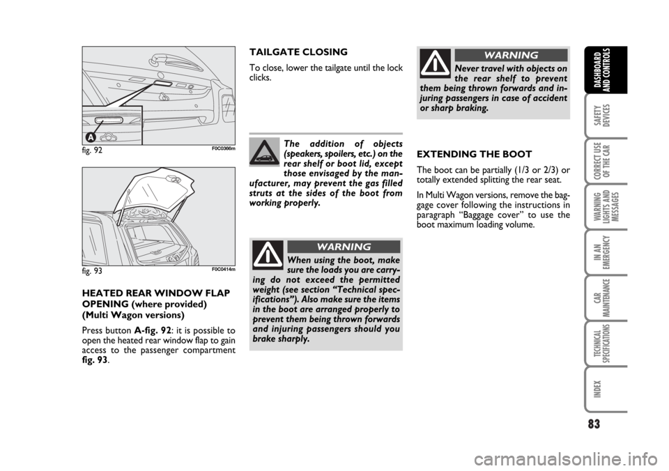 FIAT STILO 2006 1.G Manual PDF 83
SAFETY
DEVICES
CORRECT USE
OF THE CAR
WARNING
LIGHTS AND
MESSAGES
IN AN
EMERGENCY
CAR
MAINTENANCE
TECHNICAL
SPECIFICATIONS
INDEX
DASHBOARD
AND CONTROLS
HEATED REAR WINDOW FLAP
OPENING (where provid FIAT STILO 2006 1.G Manual PDF 83
SAFETY
DEVICES
CORRECT USE
OF THE CAR
WARNING
LIGHTS AND
MESSAGES
IN AN
EMERGENCY
CAR
MAINTENANCE
TECHNICAL
SPECIFICATIONS
INDEX
DASHBOARD
AND CONTROLS
HEATED REAR WINDOW FLAP
OPENING (where provid