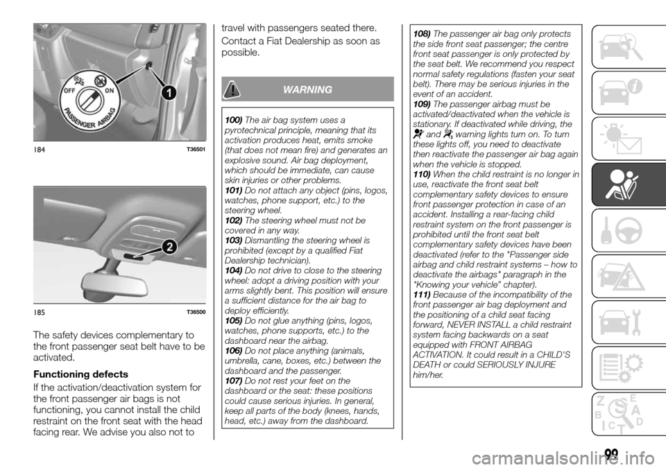 FIAT TALENTO 2016 2.G Service Manual The safety devices complementary to
the front passenger seat belt have to be
activated.
Functioning defects
If the activation/deactivation system for
the front passenger air bags is not
functioning, y