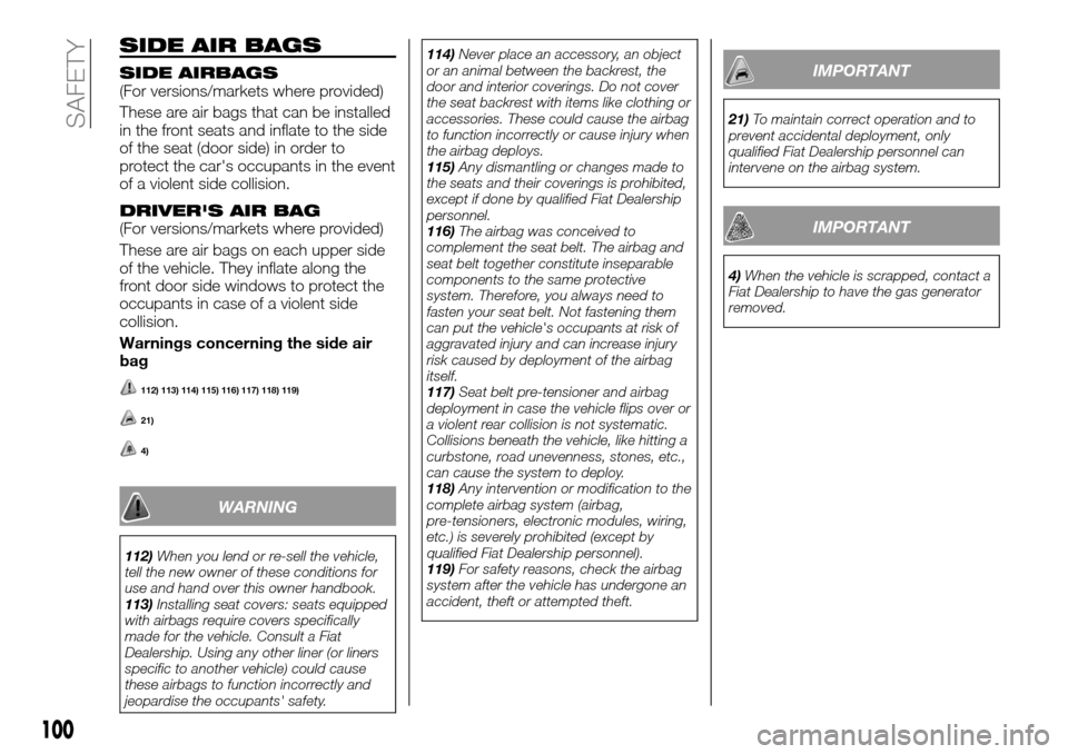 FIAT TALENTO 2016 2.G Owners Manual SIDE AIR BAGS
SIDE AIRBAGS(For versions/markets where provided)
These are air bags that can be installed
in the front seats and inflate to the side
of the seat (door side) in order to
protect the car