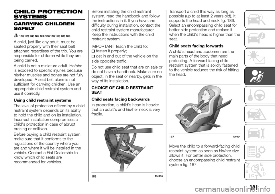 FIAT TALENTO 2016 2.G Owners Manual CHILD PROTECTION
SYSTEMS
CARRYING CHILDREN
SAFELY
120) 121) 122) 123) 124) 125) 126) 128) 129) 130)
A child, just like any adult, must be
seated properly with their seat belt
attached regardless of th