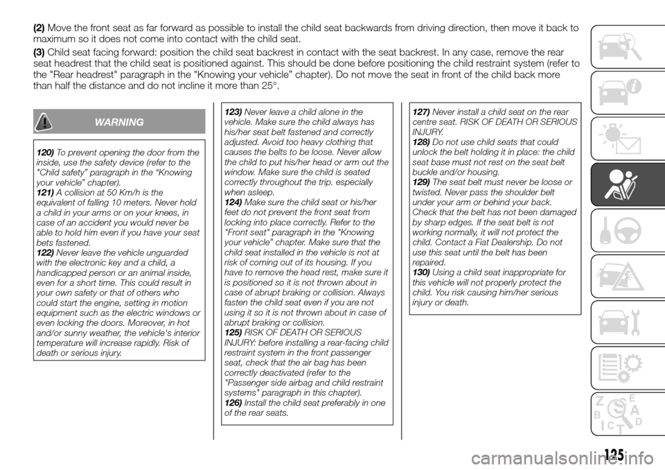 FIAT TALENTO 2016 2.G Service Manual (2)Move the front seat as far forward as possible to install the child seat backwards from driving direction, then move it back to
maximum so it does not come into contact with the child seat.
(3)Chil